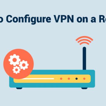 Comment configurer un VPN sur un routeur ?