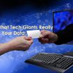 Ce que les géants de la technologie font vraiment avec vos données