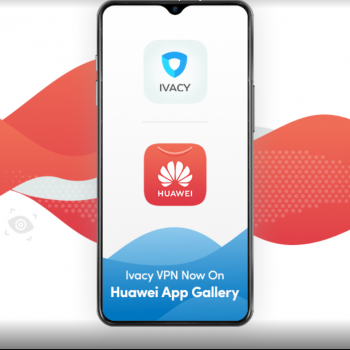 Ivacy VPN est désormais disponible sur la Huawei App Gallery