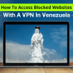 Comment accéder à des sites internet bloqués au Venezuela avec un VPN
