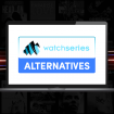 Les 9 meilleurs sites alternatifs à WatchSeries en 2021 !